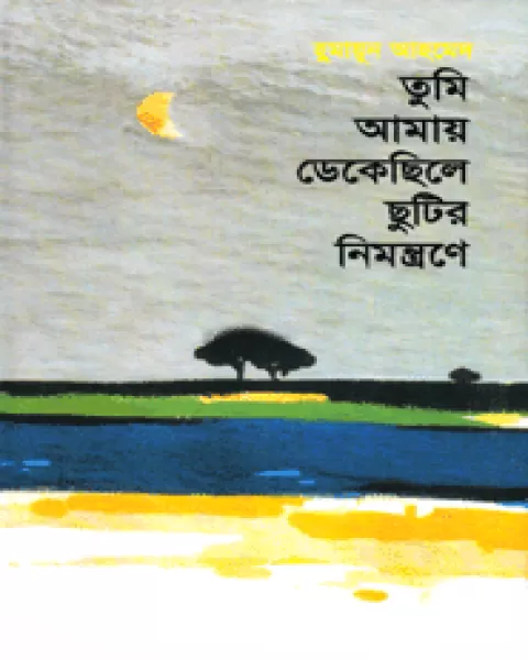 তুমি আমায় ডেকেছিলে ছুটির নিমন্ত্রণে - হুমায়ূন আহমেদ